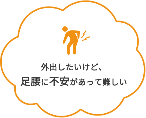 外出したいけど、足腰に不安があって難しい